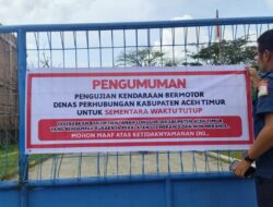 LAYANAN UJI KIR DISHUB ACEH TIMUR DITUTUP SEMENTARA AKIBAT BANJIR DAN LONGSOR